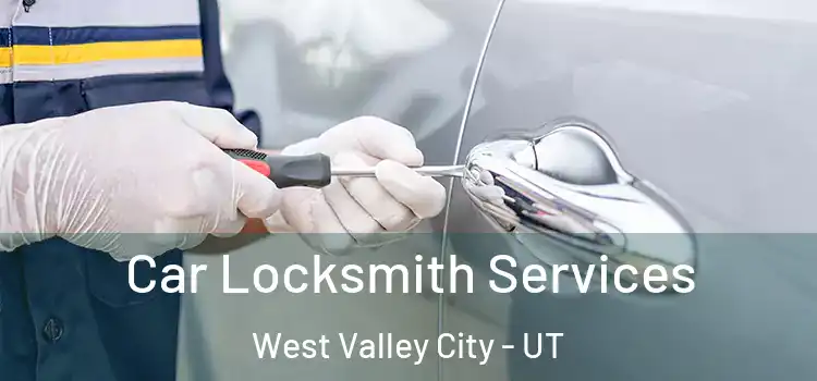 Car Locksmith Services West Valley City - UT